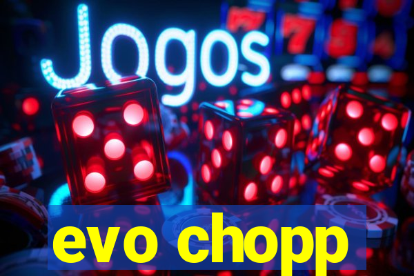 evo chopp